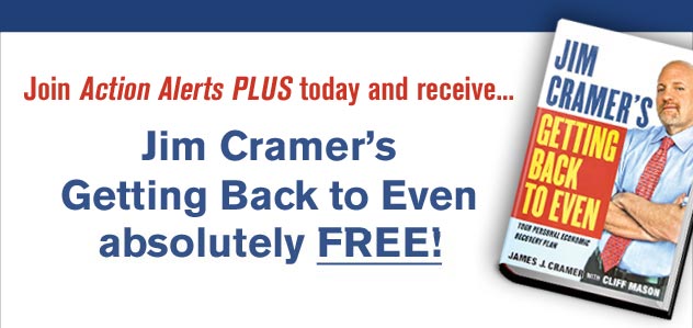 Join Action Alerts PLUS today and receive... Jim Cramer's Getting Back to Even absolutely FREE!